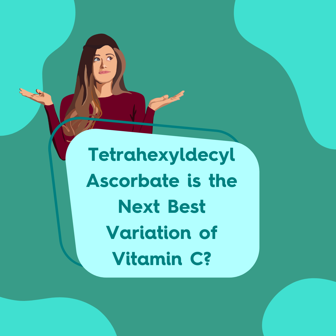 Tetrahexyldecyl Ascorbate is the Next Best Variation of Vitamin C?